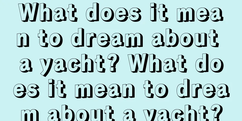 What does it mean to dream about a yacht? What does it mean to dream about a yacht?