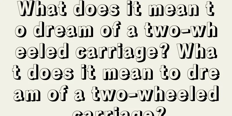 What does it mean to dream of a two-wheeled carriage? What does it mean to dream of a two-wheeled carriage?