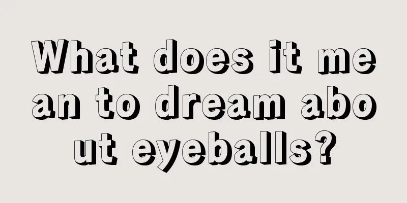 What does it mean to dream about eyeballs?