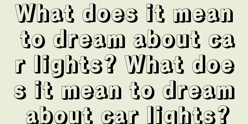 What does it mean to dream about car lights? What does it mean to dream about car lights?