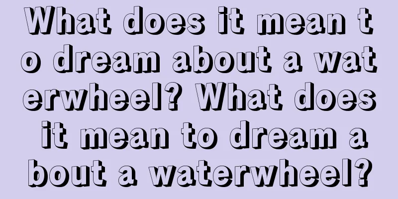 What does it mean to dream about a waterwheel? What does it mean to dream about a waterwheel?