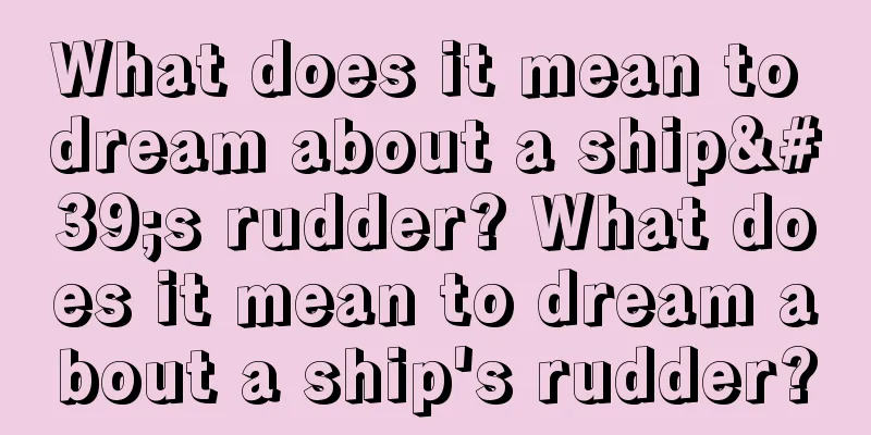 What does it mean to dream about a ship's rudder? What does it mean to dream about a ship's rudder?