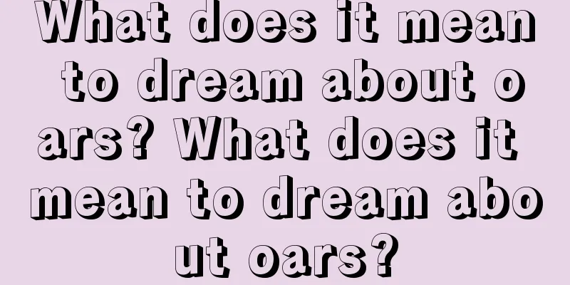 What does it mean to dream about oars? What does it mean to dream about oars?