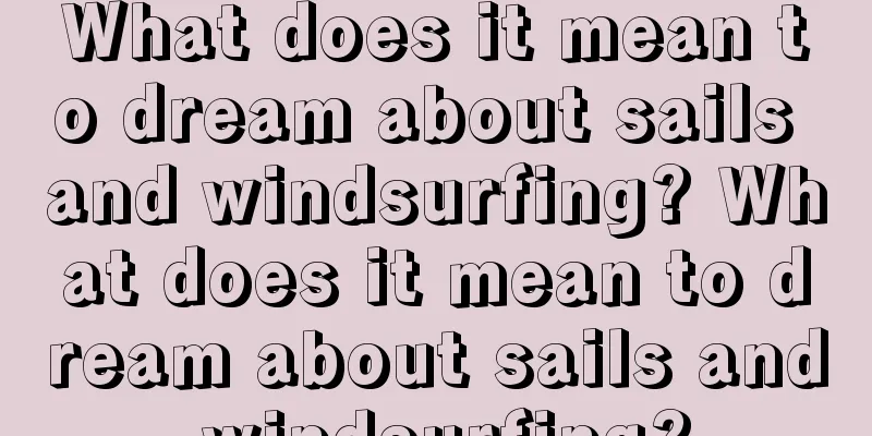 What does it mean to dream about sails and windsurfing? What does it mean to dream about sails and windsurfing?