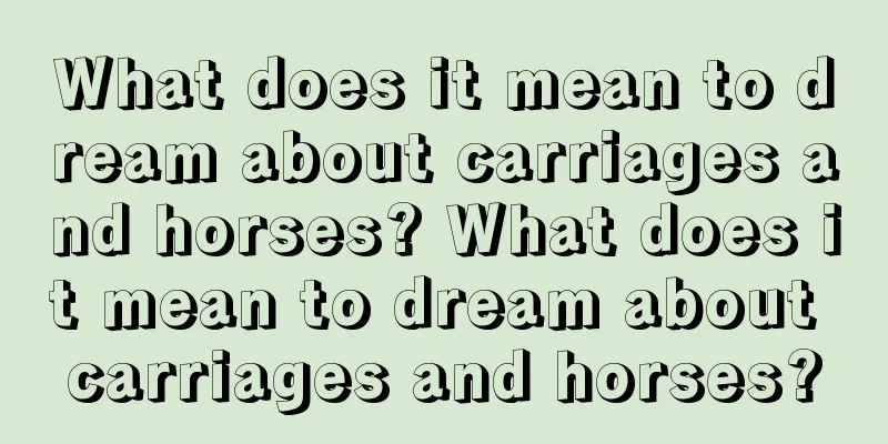 What does it mean to dream about carriages and horses? What does it mean to dream about carriages and horses?