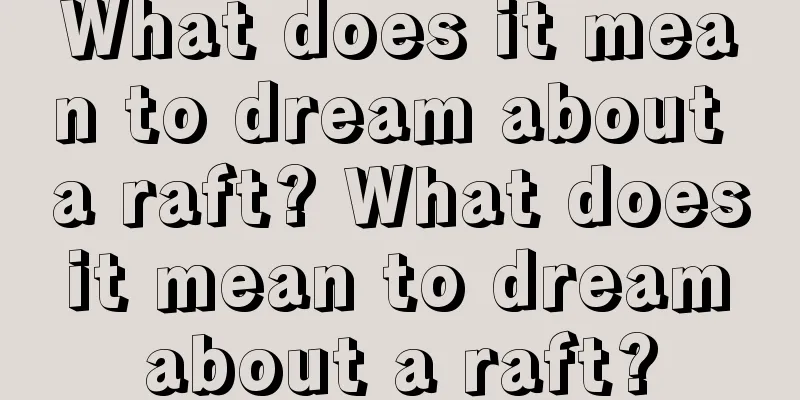 What does it mean to dream about a raft? What does it mean to dream about a raft?