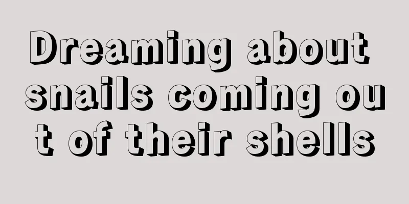 Dreaming about snails coming out of their shells