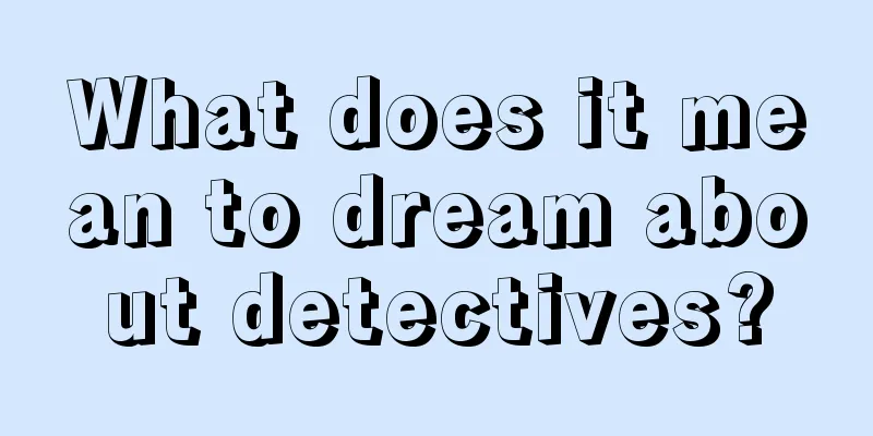 What does it mean to dream about detectives?