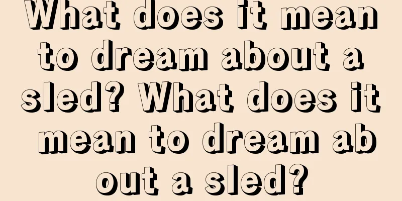 What does it mean to dream about a sled? What does it mean to dream about a sled?