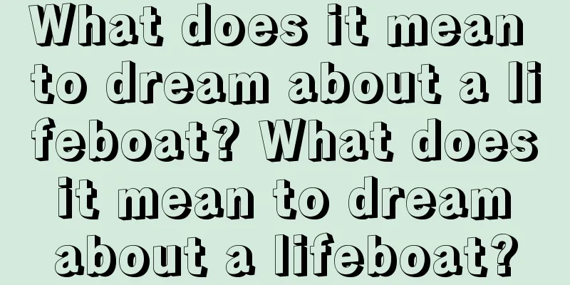 What does it mean to dream about a lifeboat? What does it mean to dream about a lifeboat?