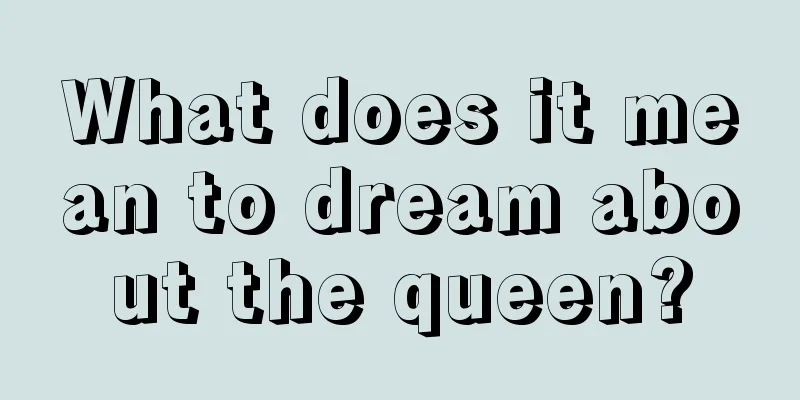 What does it mean to dream about the queen?