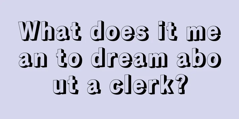 What does it mean to dream about a clerk?