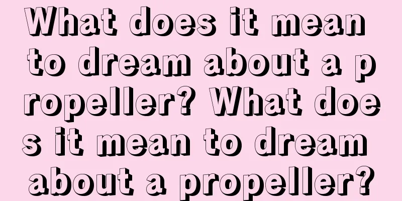 What does it mean to dream about a propeller? What does it mean to dream about a propeller?