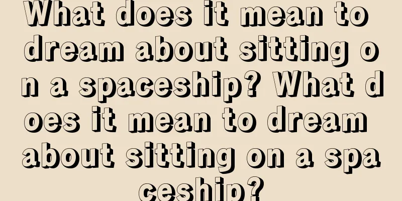 What does it mean to dream about sitting on a spaceship? What does it mean to dream about sitting on a spaceship?