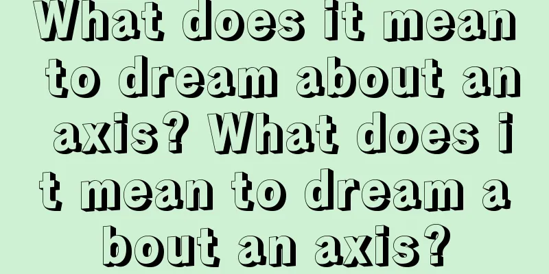 What does it mean to dream about an axis? What does it mean to dream about an axis?