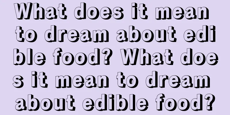 What does it mean to dream about edible food? What does it mean to dream about edible food?