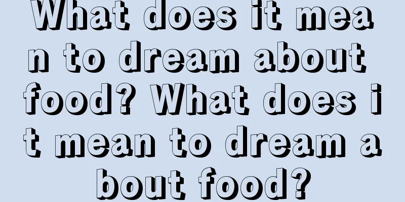 What does it mean to dream about food? What does it mean to dream about food?