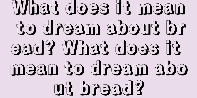 What does it mean to dream about bread? What does it mean to dream about bread?