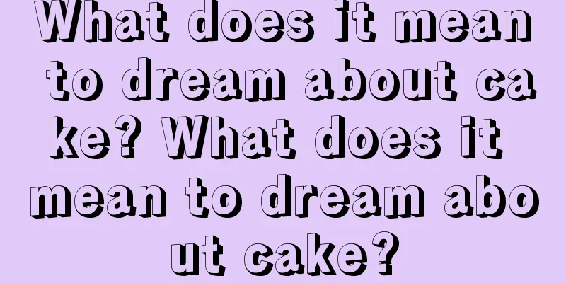 What does it mean to dream about cake? What does it mean to dream about cake?