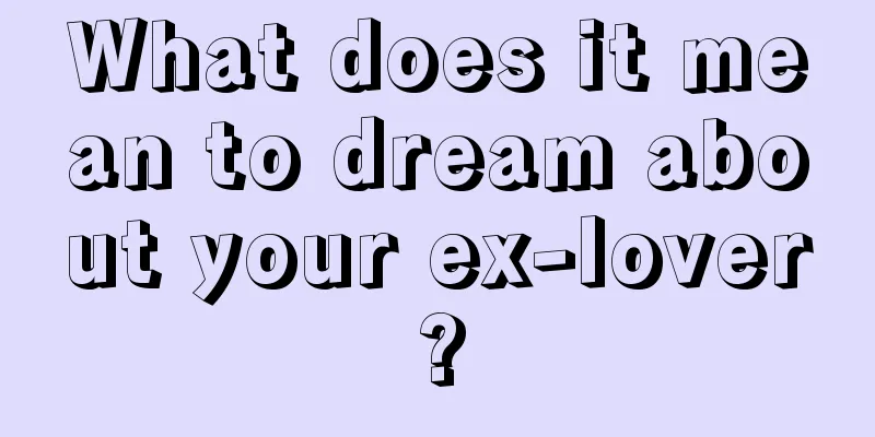 What does it mean to dream about your ex-lover?