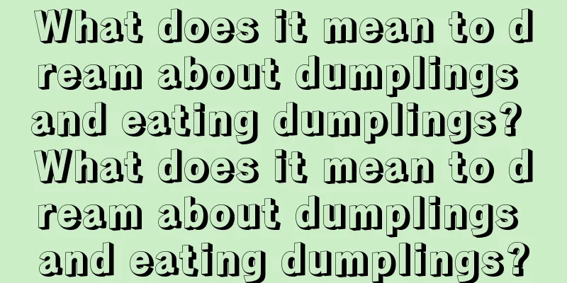 What does it mean to dream about dumplings and eating dumplings? What does it mean to dream about dumplings and eating dumplings?