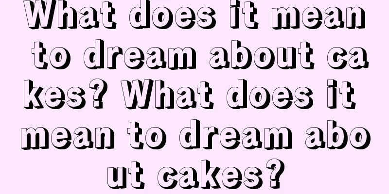 What does it mean to dream about cakes? What does it mean to dream about cakes?