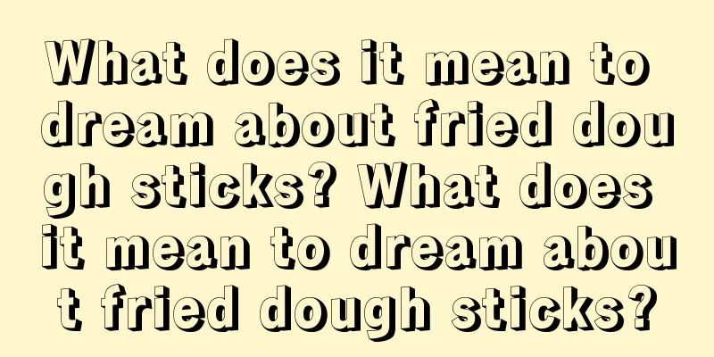 What does it mean to dream about fried dough sticks? What does it mean to dream about fried dough sticks?