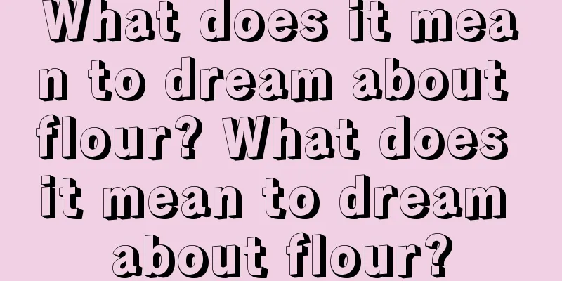 What does it mean to dream about flour? What does it mean to dream about flour?