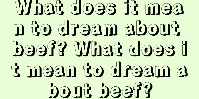 What does it mean to dream about beef? What does it mean to dream about beef?