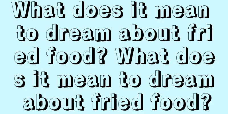 What does it mean to dream about fried food? What does it mean to dream about fried food?