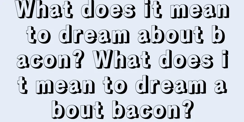 What does it mean to dream about bacon? What does it mean to dream about bacon?