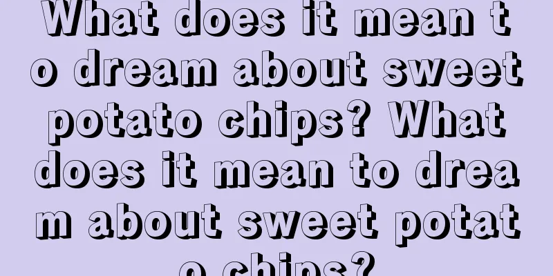 What does it mean to dream about sweet potato chips? What does it mean to dream about sweet potato chips?