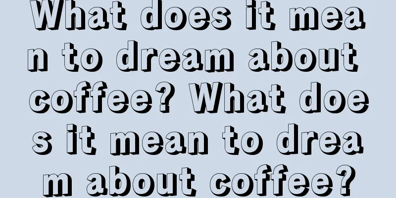 What does it mean to dream about coffee? What does it mean to dream about coffee?