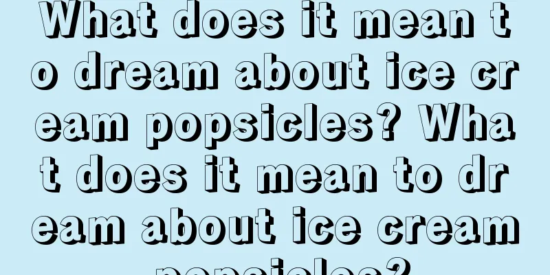 What does it mean to dream about ice cream popsicles? What does it mean to dream about ice cream popsicles?