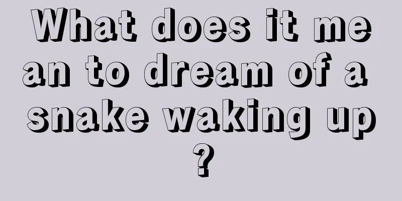 What does it mean to dream of a snake waking up?