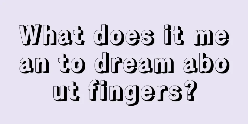 What does it mean to dream about fingers?