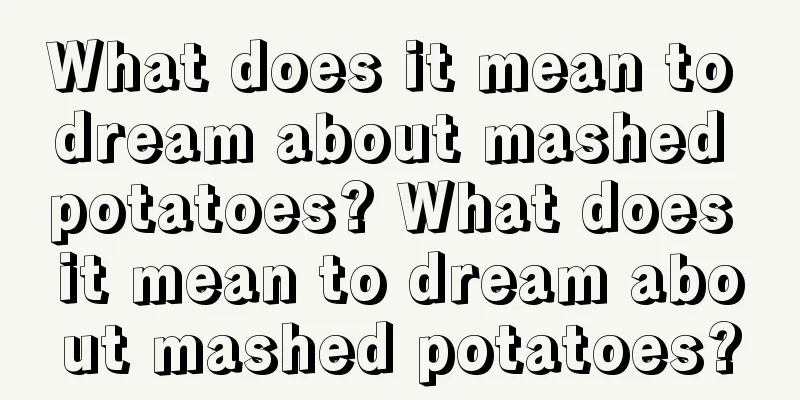 What does it mean to dream about mashed potatoes? What does it mean to dream about mashed potatoes?