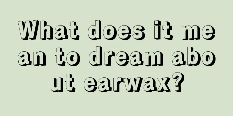 What does it mean to dream about earwax?