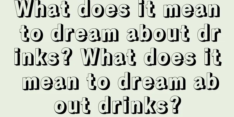 What does it mean to dream about drinks? What does it mean to dream about drinks?