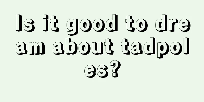 Is it good to dream about tadpoles?