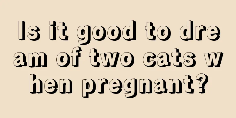 Is it good to dream of two cats when pregnant?