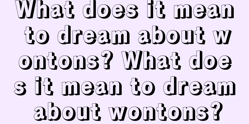 What does it mean to dream about wontons? What does it mean to dream about wontons?