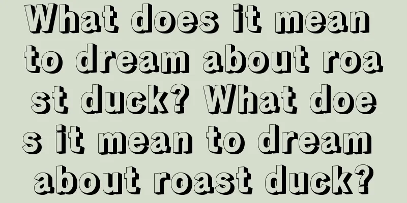 What does it mean to dream about roast duck? What does it mean to dream about roast duck?