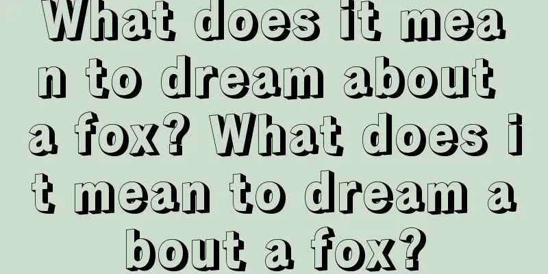 What does it mean to dream about a fox? What does it mean to dream about a fox?