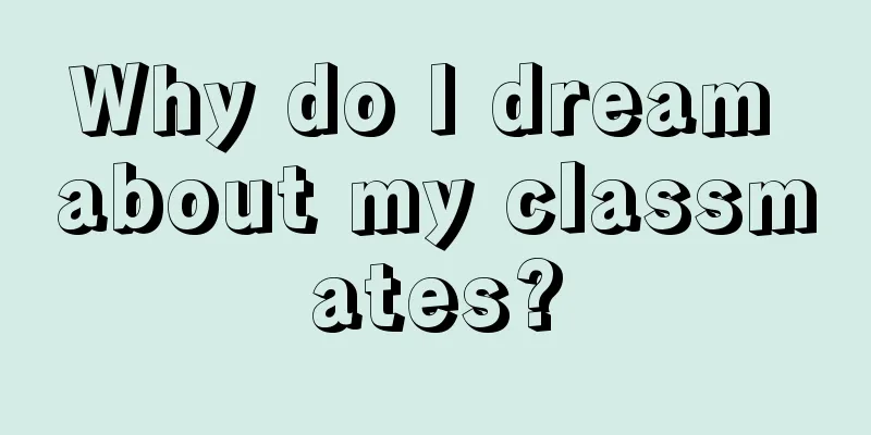 Why do I dream about my classmates?