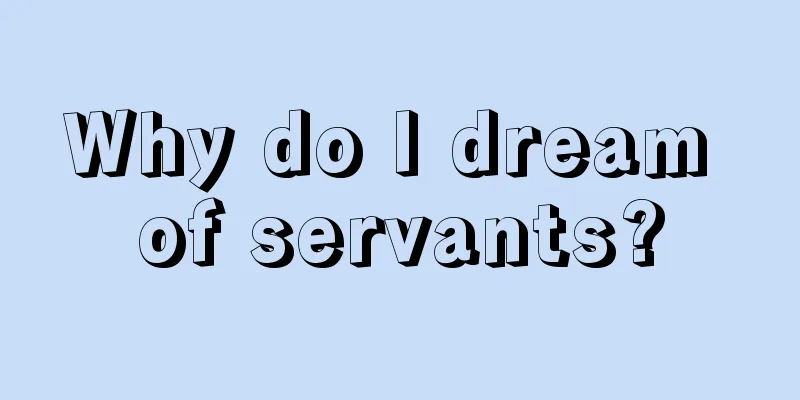 Why do I dream of servants?