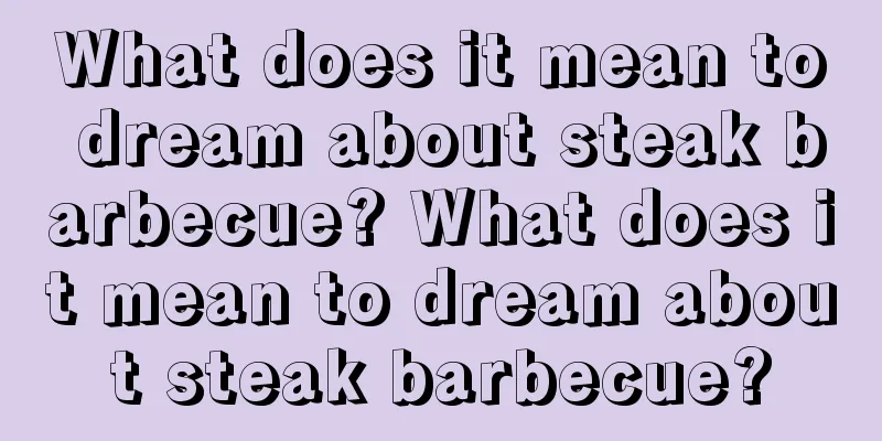 What does it mean to dream about steak barbecue? What does it mean to dream about steak barbecue?