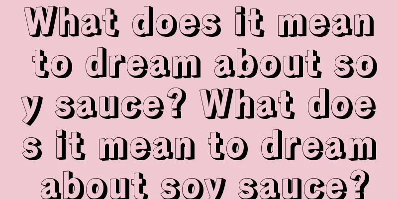 What does it mean to dream about soy sauce? What does it mean to dream about soy sauce?