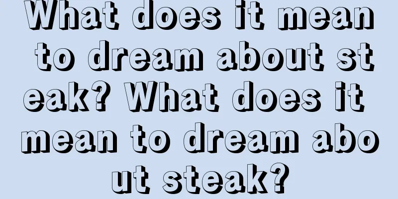 What does it mean to dream about steak? What does it mean to dream about steak?