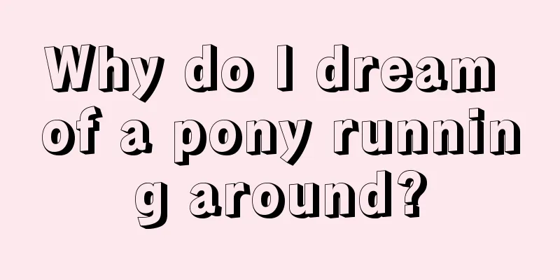 Why do I dream of a pony running around?